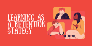 Learning As A Retention Strategy